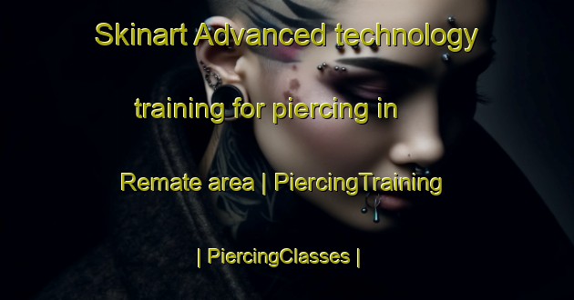 Skinart Advanced technology training for piercing in Remate area | PiercingTraining | PiercingClasses | SkinartTraining-Belize